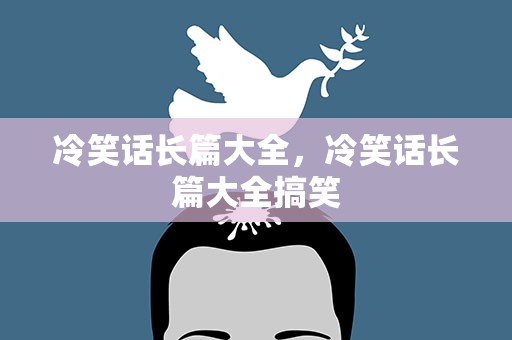 冷笑话长篇大全，冷笑话长篇大全搞笑