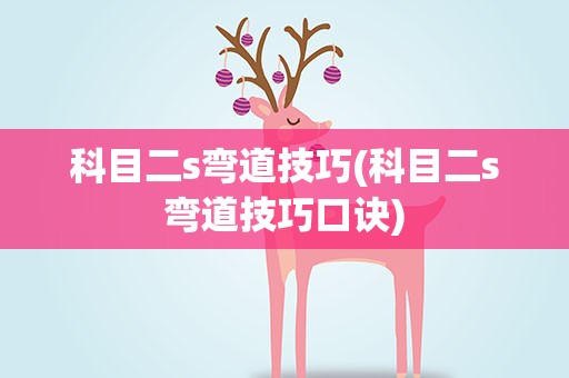 科目二s弯道技巧(科目二s弯道技巧口诀)