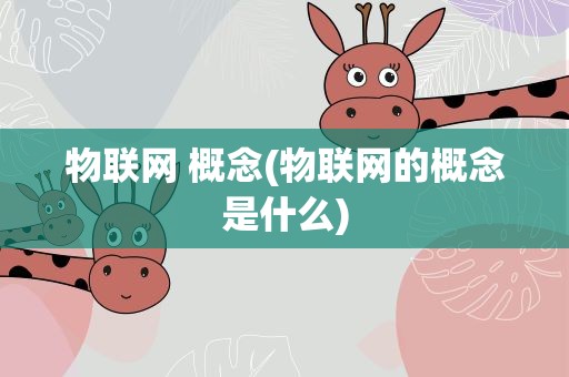 物联网 概念(物联网的概念是什么)