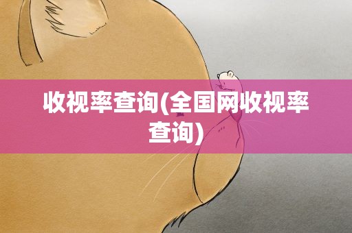 收视率查询(全国网收视率查询)
