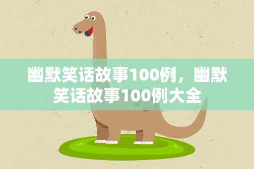 幽默笑话故事100例，幽默笑话故事100例大全