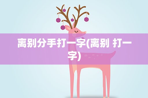 离别分手打一字(离别 打一字)