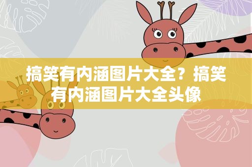 搞笑有内涵图片大全？搞笑有内涵图片大全头像