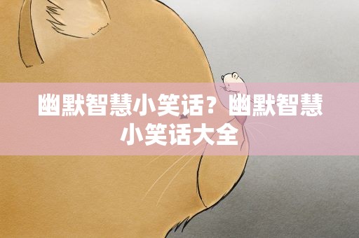 幽默智慧小笑话？幽默智慧小笑话大全