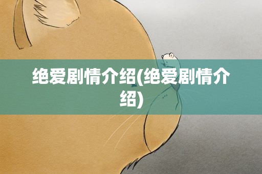 绝爱剧情介绍(绝爱剧情介绍)