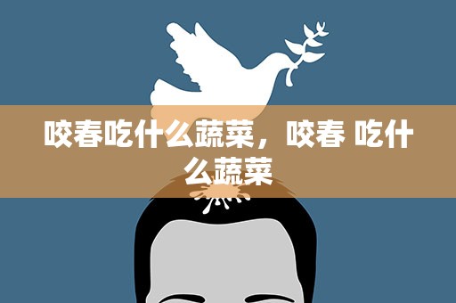 咬春吃什么蔬菜，咬春 吃什么蔬菜