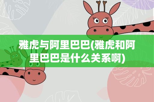 雅虎与阿里巴巴(雅虎和阿里巴巴是什么关系啊)