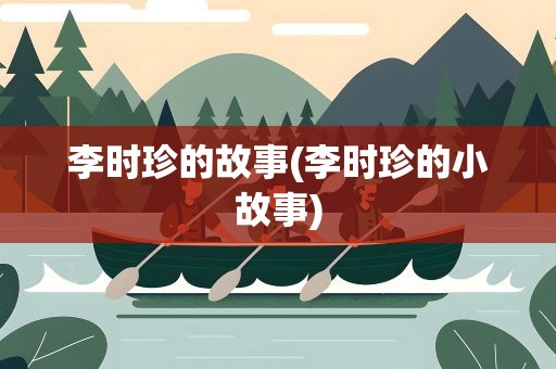 李时珍的故事(李时珍的小故事)