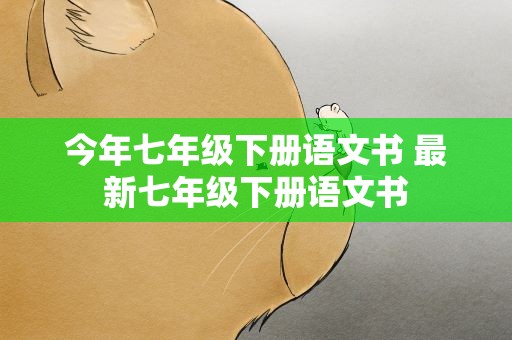 今年七年级下册语文书 最新七年级下册语文书