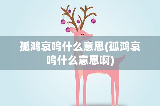 孤鸿哀鸣什么意思(孤鸿哀鸣什么意思啊)