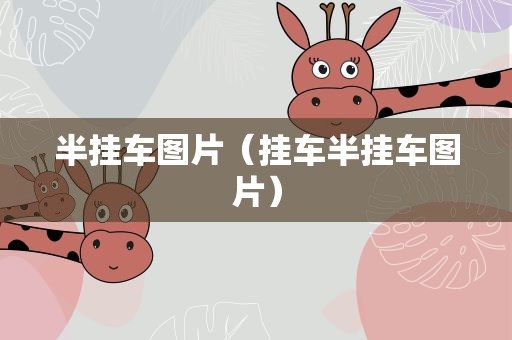 半挂车图片（挂车半挂车图片）