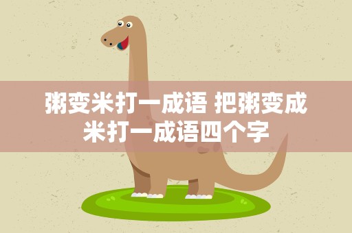 粥变米打一成语 把粥变成米打一成语四个字
