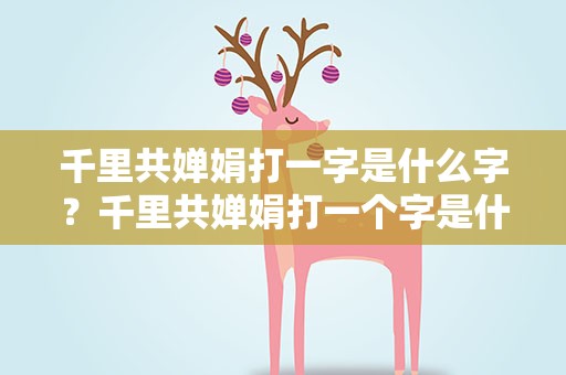 千里共婵娟打一字是什么字？千里共婵娟打一个字是什么字