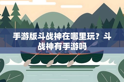 手游版斗战神在哪里玩？斗战神有手游吗