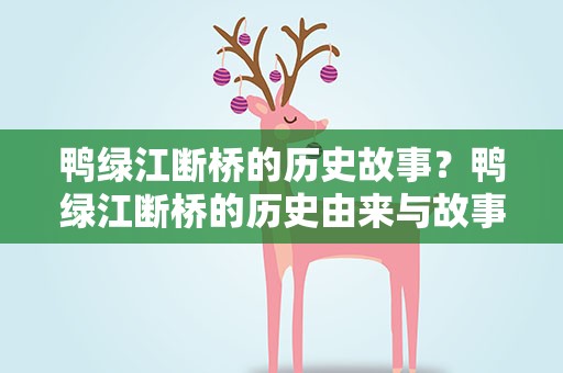 鸭绿江断桥的历史故事？鸭绿江断桥的历史由来与故事