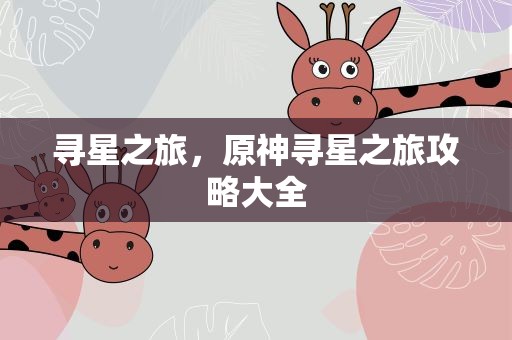 寻星之旅，原神寻星之旅攻略大全