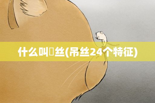 什么叫屌丝(吊丝24个特征)