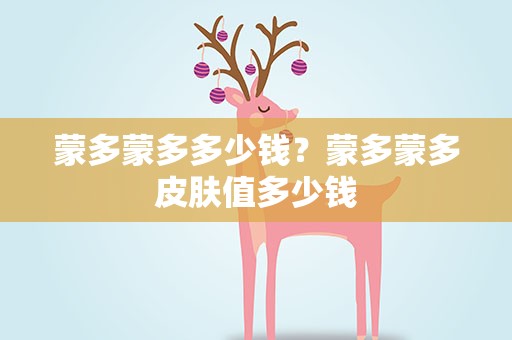 蒙多蒙多多少钱？蒙多蒙多皮肤值多少钱