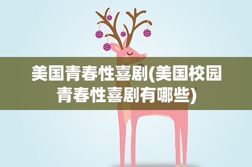 美国青春性喜剧(美国校园青春性喜剧有哪些)