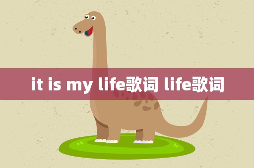 it is my life歌词 life歌词