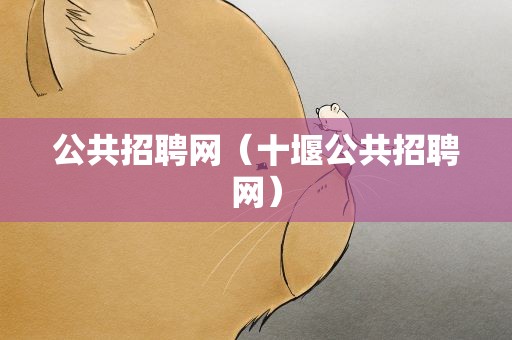 公共招聘网（十堰公共招聘网）