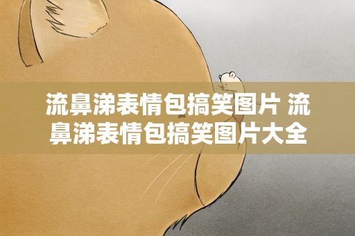 流鼻涕表情包搞笑图片 流鼻涕表情包搞笑图片大全