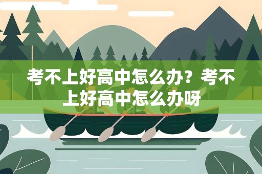 考不上好高中怎么办？考不上好高中怎么办呀