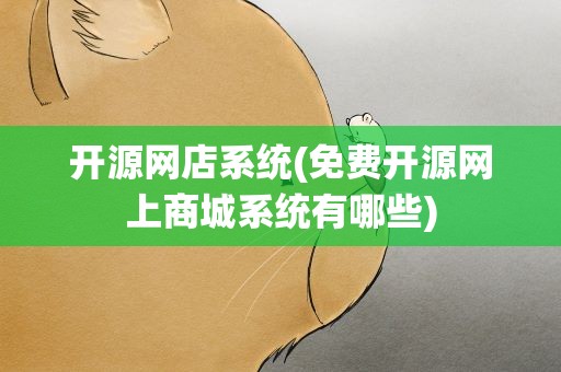 开源网店系统(免费开源网上商城系统有哪些)