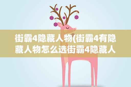 街霸4隐藏人物(街霸4有隐藏人物怎么选街霸4隐藏人物怎么打出来)