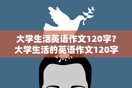 大学生活英语作文120字？大学生活的英语作文120字