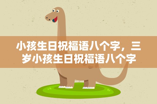小孩生日祝福语八个字，三岁小孩生日祝福语八个字