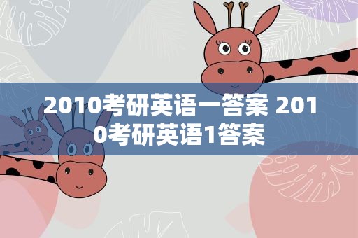2010考研英语一答案 2010考研英语1答案