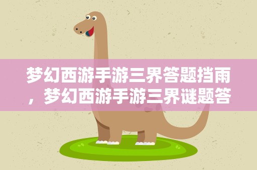 梦幻西游手游三界答题挡雨，梦幻西游手游三界谜题答案分享