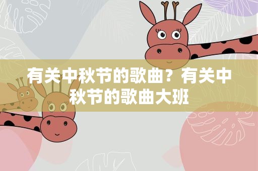 有关中秋节的歌曲？有关中秋节的歌曲大班