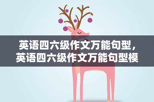 英语四六级作文万能句型，英语四六级作文万能句型模板