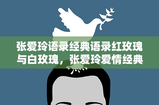 张爱玲语录经典语录红玫瑰与白玫瑰，张爱玲爱情经典语录红玫瑰与白玫瑰