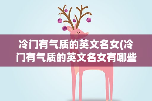 冷门有气质的英文名女(冷门有气质的英文名女有哪些)