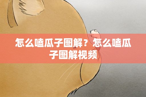 怎么嗑瓜子图解？怎么嗑瓜子图解视频