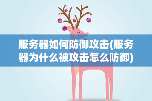 服务器如何防御攻击(服务器为什么被攻击怎么防御)