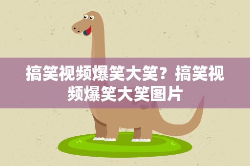 搞笑视频爆笑大笑？搞笑视频爆笑大笑图片
