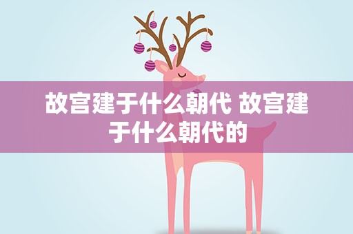 故宫建于什么朝代 故宫建于什么朝代的