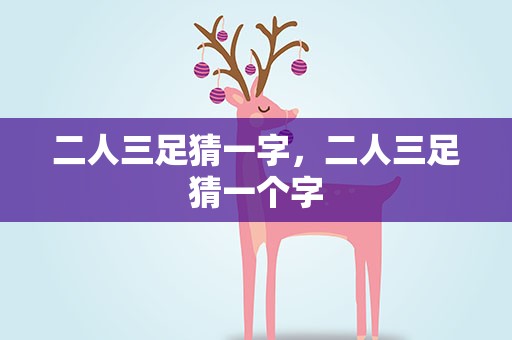 二人三足猜一字，二人三足猜一个字