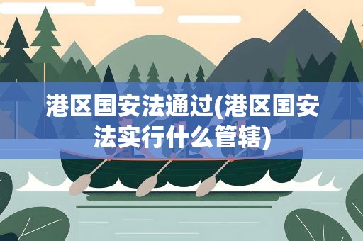港区国安法通过(港区国安法实行什么管辖)