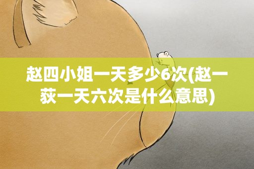 赵四小姐一天多少6次(赵一荻一天六次是什么意思)
