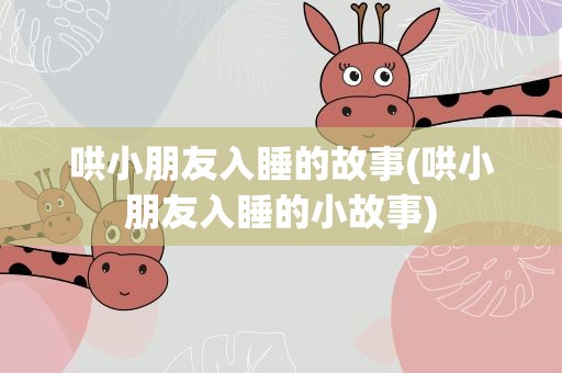 哄小朋友入睡的故事(哄小朋友入睡的小故事)