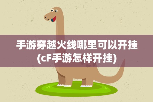 手游穿越火线哪里可以开挂(cF手游怎样开挂)
