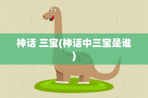 神话 三宝(神话中三宝是谁)