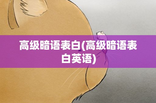 高级暗语表白(高级暗语表白英语)