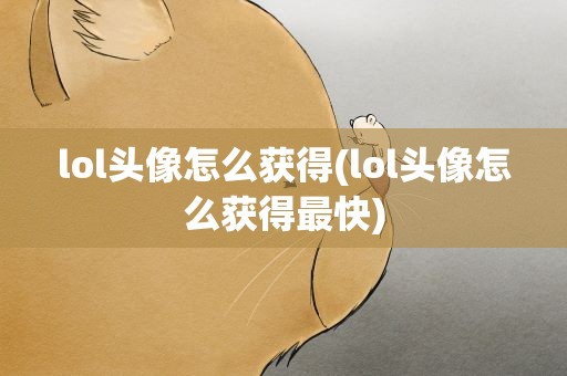 lol头像怎么获得(lol头像怎么获得最快)