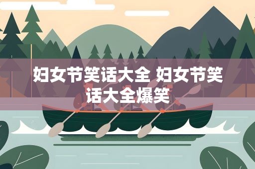 妇女节笑话大全 妇女节笑话大全爆笑
